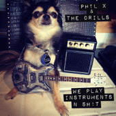 Phil X And The Drills : We Play Instruments N Shit